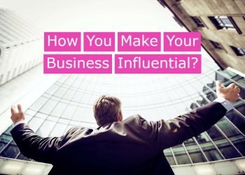 How You Make Your Business Influential?