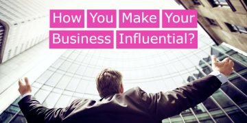How You Make Your Business Influential?