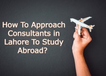 How To Approach Consultants in Lahore To Study Abroad?