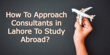 How To Approach Consultants in Lahore To Study Abroad?
