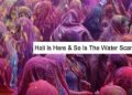 Holi Is Here & So Is The Water Scarcity